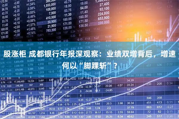 股涨柜 成都银行年报深观察：业绩双增背后，增速何以“脚踝斩”？